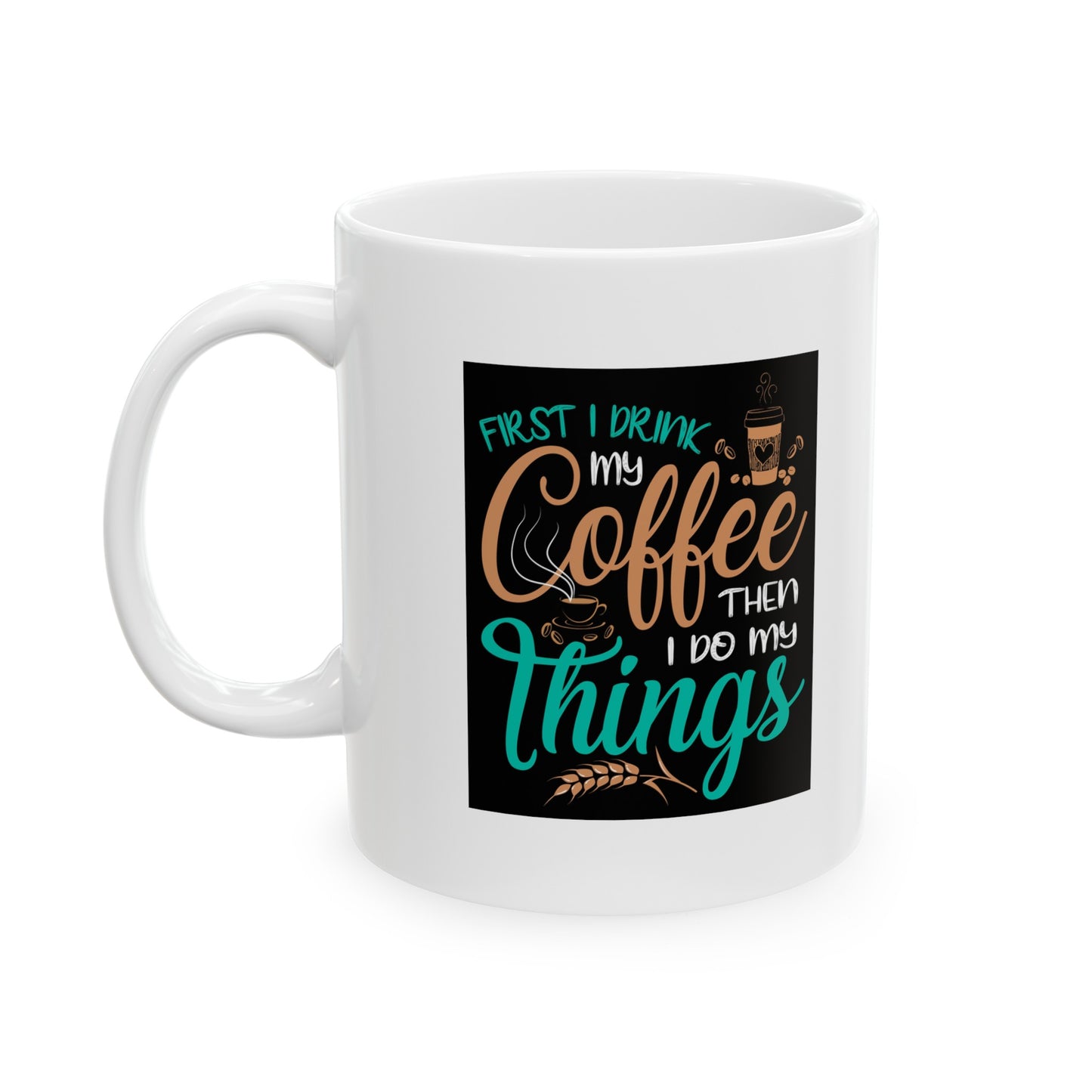 Drink Coffee first then Anything Else Later - Ceramic Mug, (11oz, 15oz)