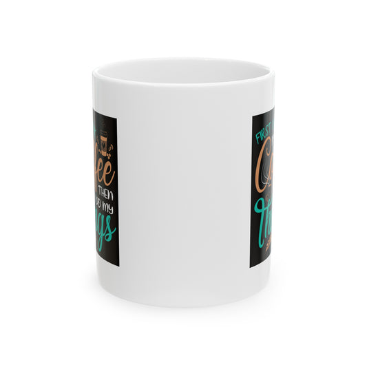 Drink Coffee first then Anything Else Later - Ceramic Mug, (11oz, 15oz)