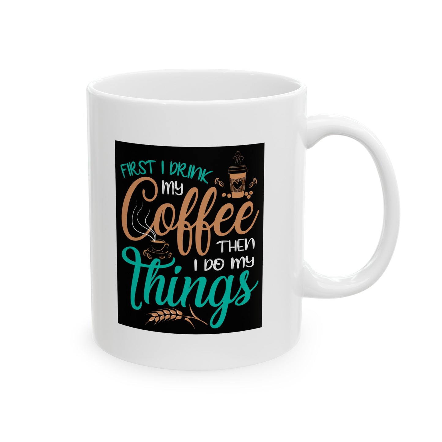 Drink Coffee first then Anything Else Later - Ceramic Mug, (11oz, 15oz)